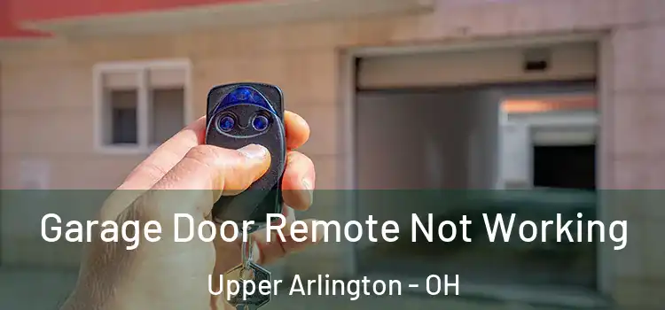  Garage Door Remote Not Working Upper Arlington - OH