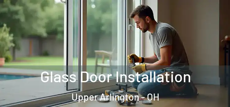 Glass Door Installation Upper Arlington - OH